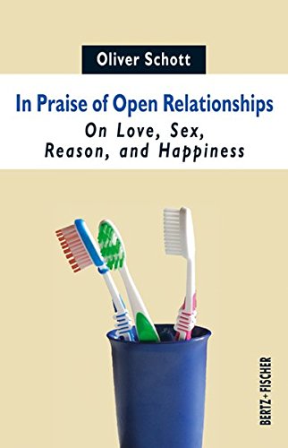 In Praise Of Open Relationships: On Love, Sex, Reason, And Happiness
