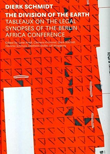 The Division Of The Earth: Tableaux On The Legal Synopsis Of The Berlin Africa Conference