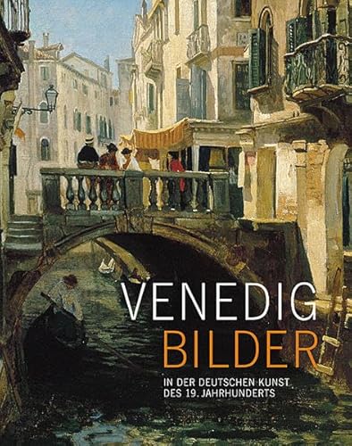 Venedig Bilder in der deutschen Kunst des 19. Jahrhunderts