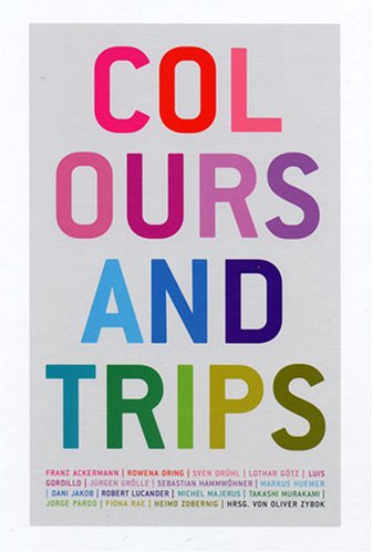 Colours And Trips: [Künstlerhaus Palais Thurn Und Taxis Bregenz, 15.01.-13.02.2005, Museum Der Stadt Ratingen, 27.02.-25.04.2005]