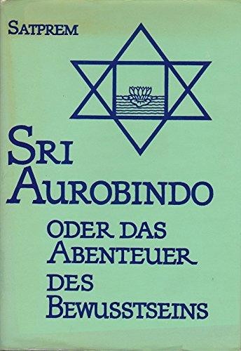Sri Aurobindo - Oder Das Abenteuer des Bewusstseins