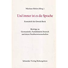 Und Immer Ist Es Die Sprache: Festschrift Für Oswald Beck Zum 65. Geburtstag : Beiträge Zu Germanistik, Fachdidaktik Deutsch Und Deren Nachbarwissenschaften