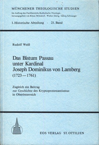 Das Bistum Passau unter Kardinal Joseph Dominikus von Lamberg (1723-1761): Zugleich ein Beitrag zur Geschichte des Kryptoprotestantismus in Oberosterreich