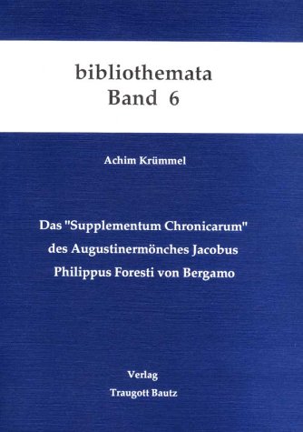 Das Supplementum chronicarum des Augustinermonches Jacobus Philippus Foresti von Bergamo