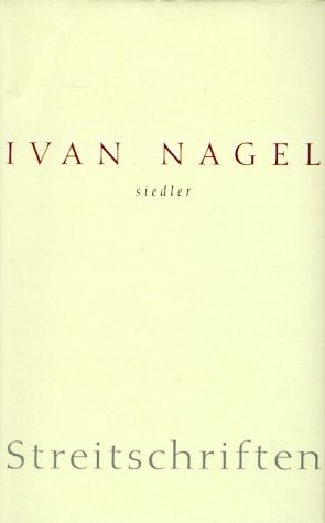 Streitschriften. Politik - Kulturpolitik - Theaterpolitik. 1957-2001 Ivan Nagel