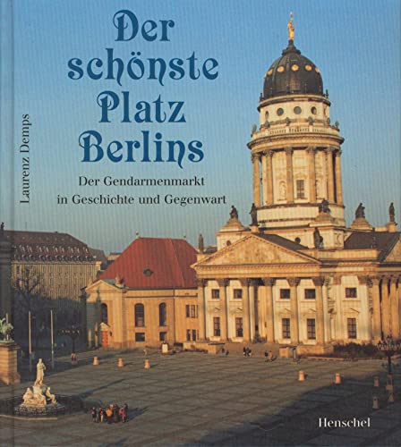 Der schonste Platz Berlins. Der Gendarmenmarkt in Geschichte und Gegenwart