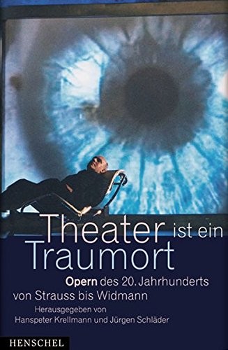 Theater ist ein Traumort: Opern des 20. Jahrhunderts von Strauss bis Widmann