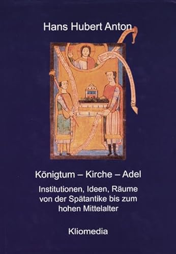 K Onigtum - Kirche - Adel: Intitutionen, Ideen, R Aume Von Der Sp Atantike Bis Zum Hohen Mittelalter. Dem Autor Zur Vollendung Des 65. Lebensjahrs