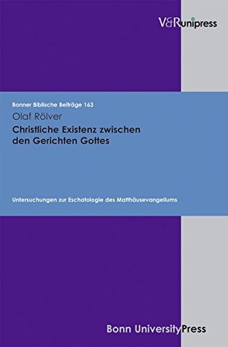 Christliche Existenz Zwischen Den Gerichten Gottes: Untersuchungen Zur Eschatologie Des Matthäusevangeliums