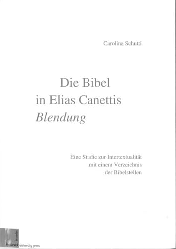 Die Bibel In Elias Canettis Blendung : Eine Studie Zur Intertextualität Mit Einem Verzeichnis Der Bibelstellen