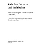 Zwischen Entsetzen Und Frohlocken: Vom Ancien Régime Zum Bundesstaat, 1798-1848 : Ein Museum Vermittelt Zeugen Und Überreste Dieser Bewegten Zeit