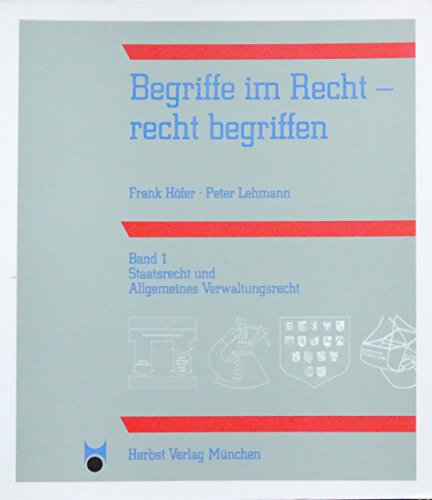 Begriffe im Recht - recht begriffen Staatsrecht und Allgemeines Verwaltungsrecht