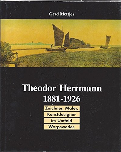 Theodor Herrmann, 1881-1926: Zeichner, Maler, Kunstdesigner Im Umfeld Worpswedes