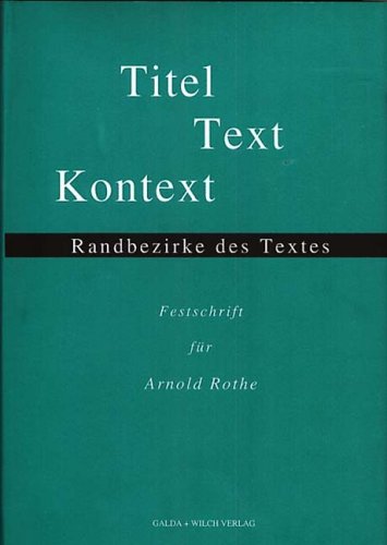 Titel, Text, Kontext: Randbezirke Des Textes : Festschrift Für Arnold Rothe Zum 65. Geburtstag