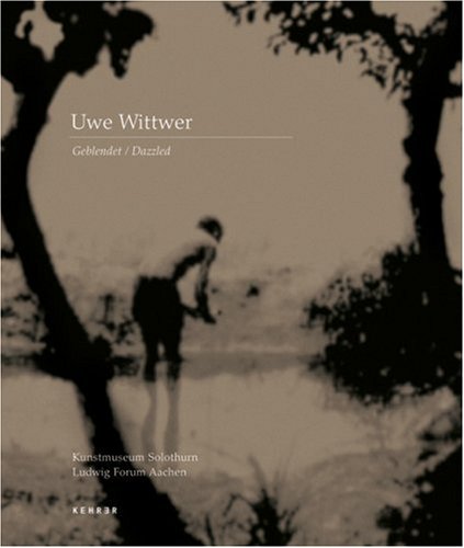 Uwe Wittwer: Geblendet : Werke 1990 Bis 2005 = Dazzled : Works 1990-2005