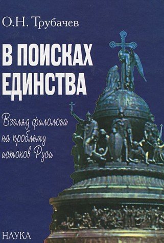 V Poiskakh Edinstva: Vzgliad Filologa Na Problemu Istokov Rusi[In Search Of Unity: View Of A Philologist On The Issue Of Origins Of Old Rus]