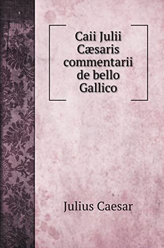 Caii Julii Cæsaris Commentarii de Bello Gallico