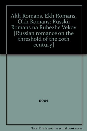 Akh Romans, Ekh Romans, Okh Romans: Russkii Romans Na Rubezhe Vekov [Russian Romance On The Threshold Of The 20th Century]