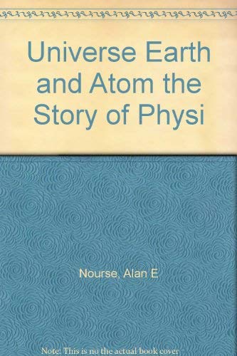 UNIVERSE EARTH and ATOM THE STORY OF PHYSI