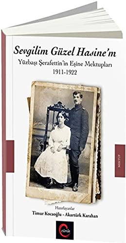 Sevgilim Güzel Hasine'm - Yüzbasi Serafettin'In Esine Mektuplari 1911-1922