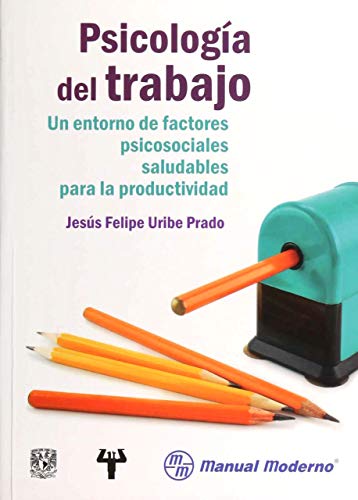 URIBE-PSICOLOGIA DEL TRABAJO-UN ENTORNO DE FACTORES PSICOSOCIALES SALUDABLES PARA LA PRODUCTIVIDADMANUAL MODERNO