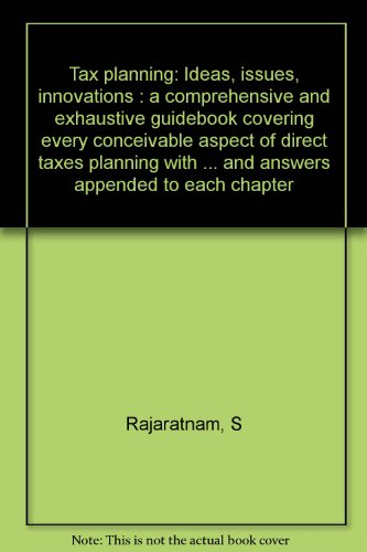 Tax Planning: Ideas, Issues, Innovations A Comprehensive And Exhaustive Guidebook Covering Every Conceivable Aspect Of Direct Taxes Planning With The Help Of Case Law And Comments, A Novel Feature Of The Book Being Questions And Answers Appended To...