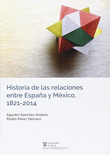 Historia de las relaciones entre Espana y Mexico 1821 2014