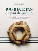 100 Recetas de Pan de Pueblo: Ideas y Trucos Para Hacer En Casa Panes de Toda España / 100 Recipes for Town Bread: Ideas and Tricks to Make Bread from All Ove