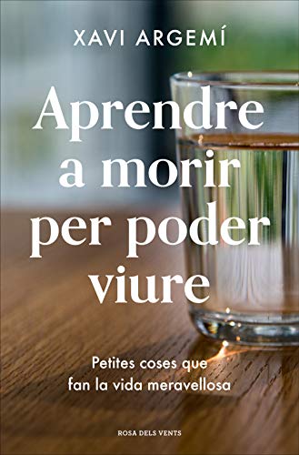 Aprendre A Morir Per Poder Viure: Petites Coses Que Fan La Vida Meravellosa (Divulgació) (Catalan Edition)