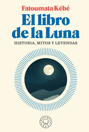 El libro de la Luna: Historias, mitos y leyendas The Book about the Moon: Hist ory, Myths, and Legends