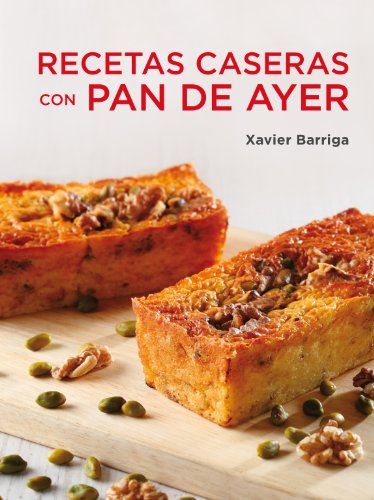 Recetas Caseras Con Pan De Ayer (Cocina Casera) (Spanish Edition)