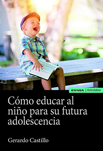 Cómo Educar Al Niño Para Su Futura Adolescencia (Astrolabio Educación) (Spanish Edition)