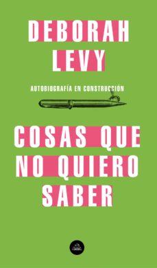 Cosas Que No Quiero Saber, Autobiografía En Construcción / Things I Don'T Want To Know: On Writing