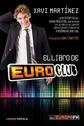 El Libro De Euroclub: La Historia Del Show Musical Que Arrasa En La Radio Y El Camino Hasta Convertirse En Un Fenómeno Social (Música Y Cine) (Spanish Edition)