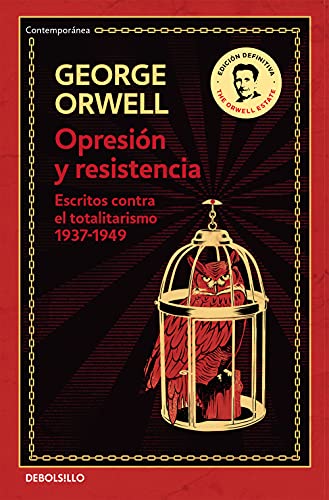 Opresión Y Resistencia (Edición Definitiva Avalada Por The Orwell Estate): Escritos Contra El Totalitarismo 1937-1949 (Contemporánea) (Spanish Edition)