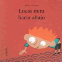 Lucas Mira Hacia Abajo (Primeros Lectores (1-5 Años) - Mi Primera Sopa De Libros) (Spanish Edition)