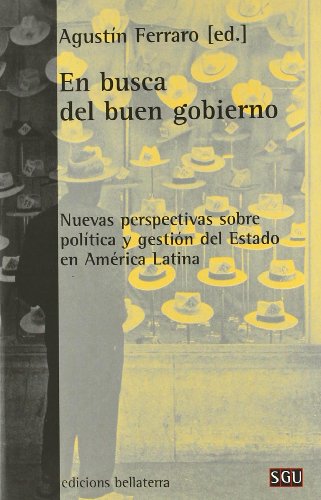 En Busca Del Buen Gobierno/ In Search For Good Government: Nuevas Perspectivas Sobre Politica Y Gestion Del Estado En America Latina