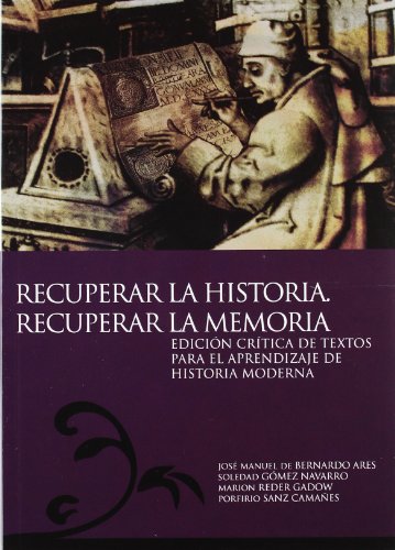 Recuperar la Historia. Recuperar la Memoria. Edici?N Cr?Tica de Textos Para El Aprendizaje de Historia Moderna