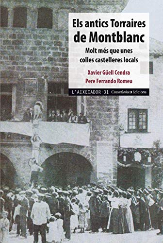Els Antics Torraires De Montblanc: Molt Més Que Unes Colles Castelleres Locals (L'Aixecador) (Catalan Edition)