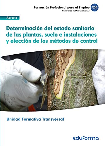 Determinacion del estado sanitario de las plantas suelo e instalaciones y eleccion de los metodos de control. Familia profesional Agraria UF0006
