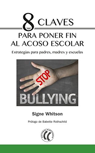 8 Claves Para Poner Fin Al Acoso Escolar: Estrategias Para Padres, Madres Y Escuelas