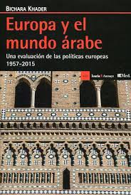 Europa y el mundo arabe una evaluacion de las politicas europeas 1957 2015 2015