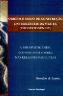 Origem E Modo De Construc~Ao Das Molestias Da Mente (Psicopatogenese): A Psicopatogenese Que Pode Estar Contida Nas Relac~Oes Familiares (Portuguese Edition)