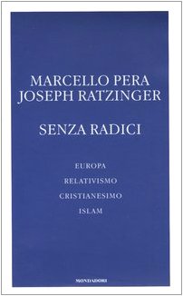 Senza Radici. Europa, Relativismo, Cristianesimo, Islam