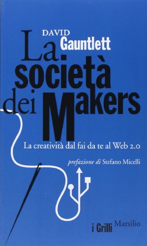 La Società Dei Makers. La Creatività Dal Fai Da Te Al Web 2.0