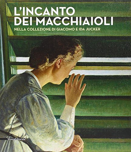 L'Incanto Dei Macchiaioli Nella Collezione di Giacomo E Ida Jucker