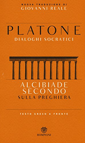 Alcibiade Secondo. Sulla Preghiera. Dialoghi Socratici. Testo Greco a Fronte