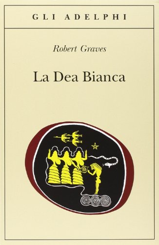 La Dea Bianca. Grammatica Storica del Mito Poetico