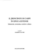 Il Principato Di Carpi In Epoca Estense. Istituzioni, Economia, Società E Cultura