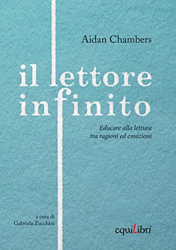 Il Lettore Infinito. Educare Alla Lettura Tra Ragioni Ed Emozioni